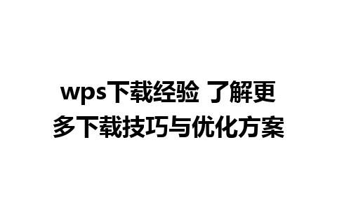 wps下载经验 了解更多下载技巧与优化方案