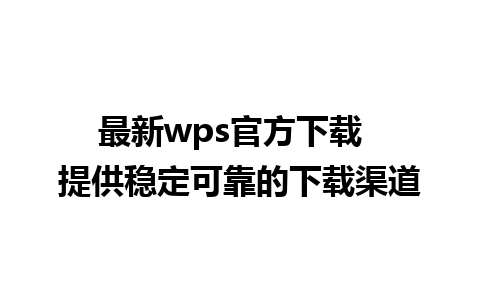 最新wps官方下载  提供稳定可靠的下载渠道