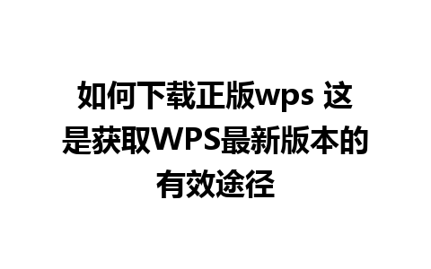 如何下载正版wps 这是获取WPS最新版本的有效途径