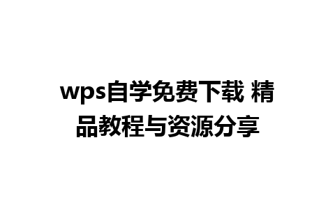 wps自学免费下载 精品教程与资源分享