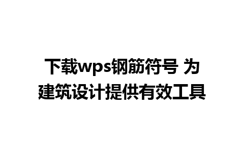 下载wps钢筋符号 为建筑设计提供有效工具