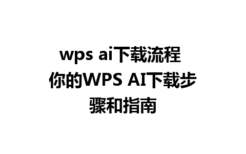 wps ai下载流程 你的WPS AI下载步骤和指南