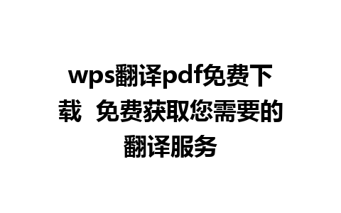 wps翻译pdf免费下载  免费获取您需要的翻译服务