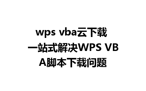 wps vba云下载 一站式解决WPS VBA脚本下载问题