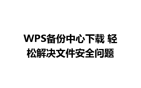 WPS备份中心下载 轻松解决文件安全问题