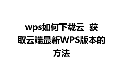 wps如何下载云  获取云端最新WPS版本的方法