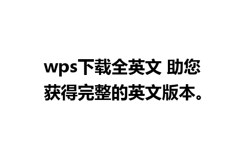 wps下载全英文 助您获得完整的英文版本。