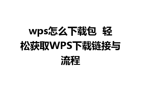 wps怎么下载包  轻松获取WPS下载链接与流程