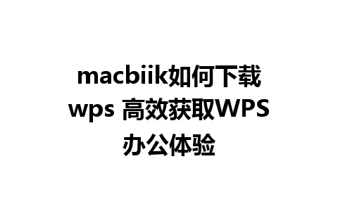 macbiik如何下载wps 高效获取WPS办公体验