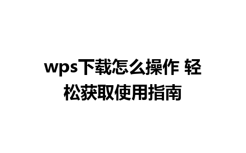 wps下载怎么操作 轻松获取使用指南