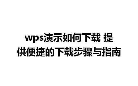 wps演示如何下载 提供便捷的下载步骤与指南