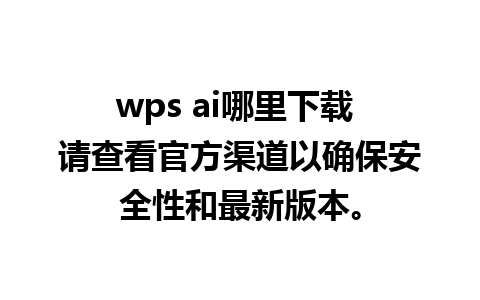 wps ai哪里下载 请查看官方渠道以确保安全性和最新版本。