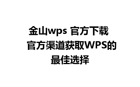 金山wps 官方下载  官方渠道获取WPS的最佳选择