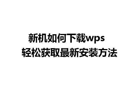 新机如何下载wps  轻松获取最新安装方法