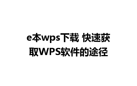 e本wps下载 快速获取WPS软件的途径