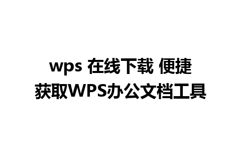 wps 在线下载 便捷获取WPS办公文档工具