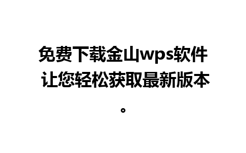 免费下载金山wps软件 让您轻松获取最新版本。