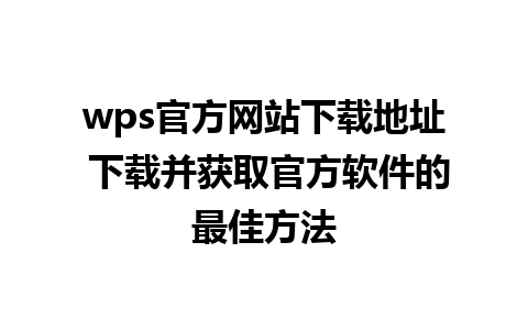 wps官方网站下载地址 下载并获取官方软件的最佳方法