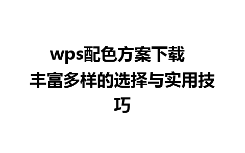 wps配色方案下载  丰富多样的选择与实用技巧