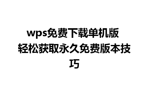 wps免费下载单机版 轻松获取永久免费版本技巧