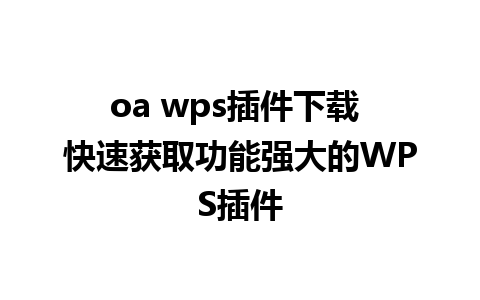 oa wps插件下载 快速获取功能强大的WPS插件