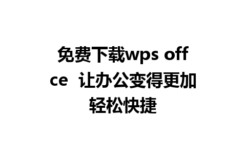 免费下载wps offce  让办公变得更加轻松快捷