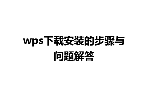 wps下载安装的步骤与问题解答