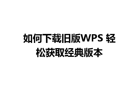 如何下载旧版WPS 轻松获取经典版本