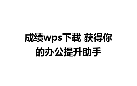 成绩wps下载 获得你的办公提升助手