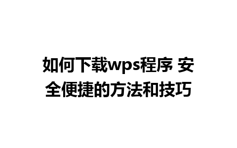 如何下载wps程序 安全便捷的方法和技巧