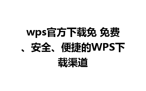 wps官方下载免 免费、安全、便捷的WPS下载渠道