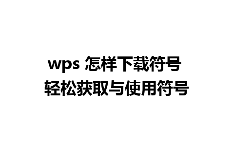 wps 怎样下载符号 轻松获取与使用符号