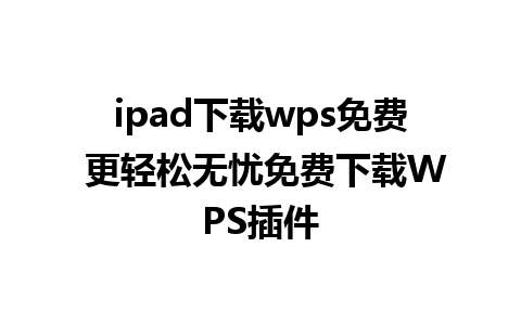 ipad下载wps免费 更轻松无忧免费下载WPS插件