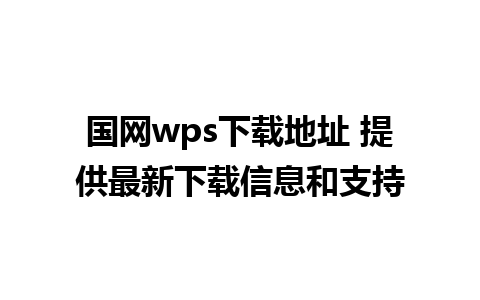 国网wps下载地址 提供最新下载信息和支持