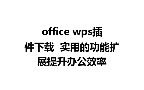 office wps插件下载  实用的功能扩展提升办公效率