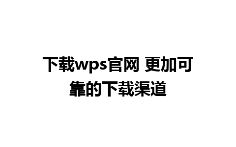 下载wps官网 更加可靠的下载渠道