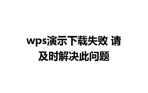 wps演示下载失败 请及时解决此问题