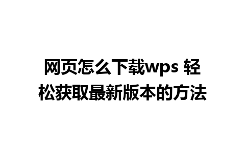 网页怎么下载wps 轻松获取最新版本的方法