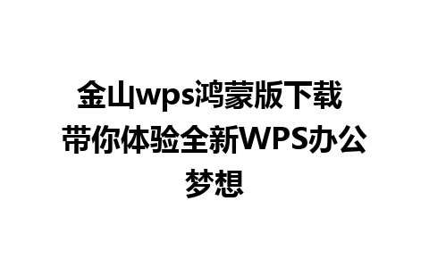 金山wps鸿蒙版下载 带你体验全新WPS办公梦想