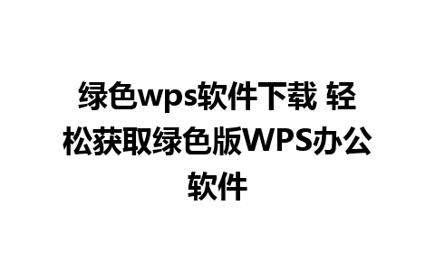 绿色wps软件下载 轻松获取绿色版WPS办公软件