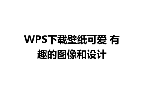 WPS下载壁纸可爱 有趣的图像和设计