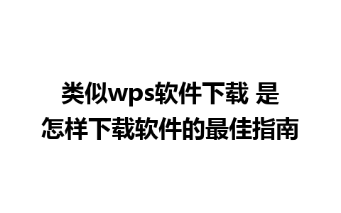 类似wps软件下载 是怎样下载软件的最佳指南