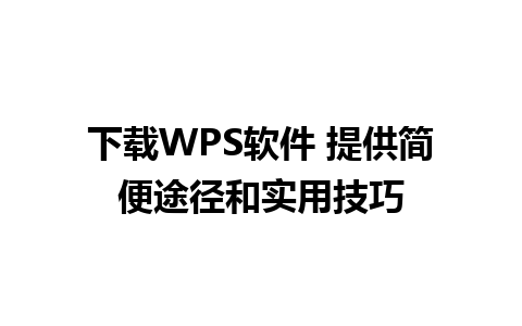 下载WPS软件 提供简便途径和实用技巧