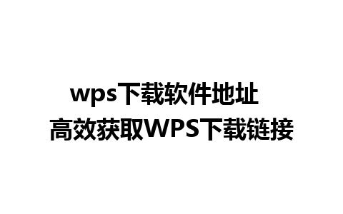 wps下载软件地址  高效获取WPS下载链接