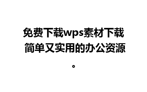 免费下载wps素材下载 简单又实用的办公资源。