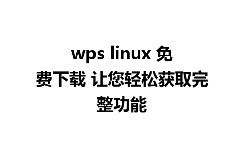 wps linux 免费下载 让您轻松获取完整功能