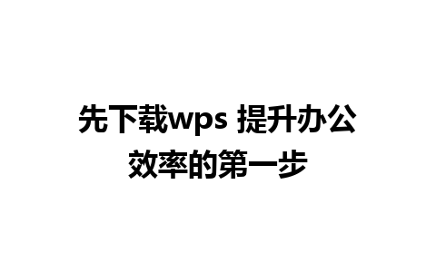 先下载wps 提升办公效率的第一步