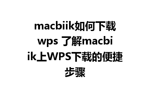 macbiik如何下载wps 了解macbiik上WPS下载的便捷步骤