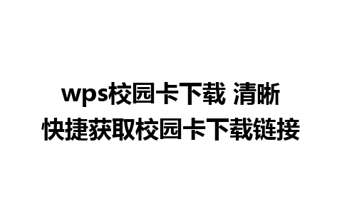 wps校园卡下载 清晰快捷获取校园卡下载链接