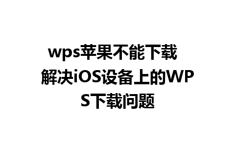 wps苹果不能下载  解决iOS设备上的WPS下载问题